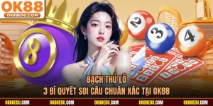 Bạch Thủ Lô -  3 Bí Quyết Soi Cầu Chuẩn Xác Tại OK88