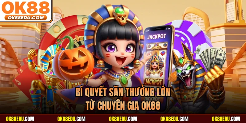 Bí quyết săn thưởng lớn từ chuyên gia OK88 