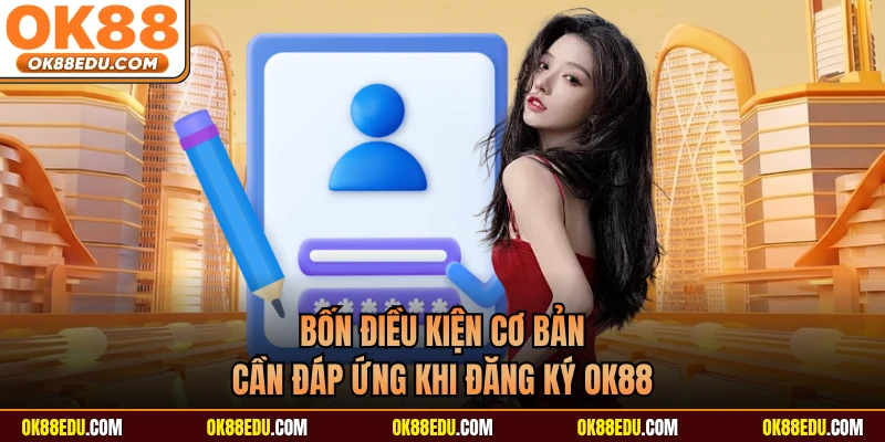 Bốn điều kiện cơ bản cần đáp ứng khi đăng ký OK88