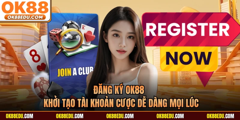 Đăng Ký OK88 - Khởi Tạo Tài Khoản Cược Dễ Dàng Mọi Lúc
