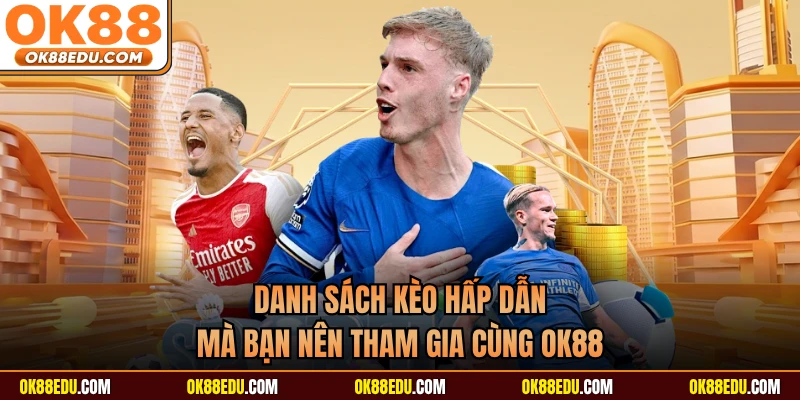 Danh sách kèo hấp dẫn mà bạn nên tham gia cùng OK88