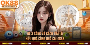 Đề 3 Càng Và Cách Tìm Lô Hiệu Quả Cùng Nhà Cái OK88