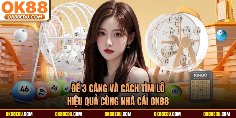Đề 3 Càng Và Cách Tìm Lô Hiệu Quả Cùng Nhà Cái OK88