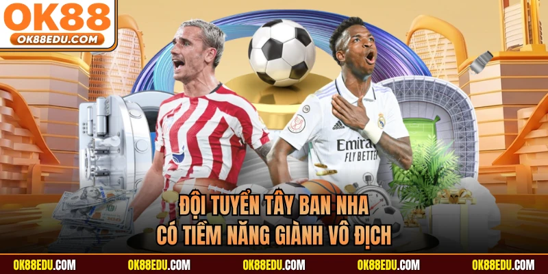 Đội tuyển Tây Ban Nha có tiềm năng giành vô địch 