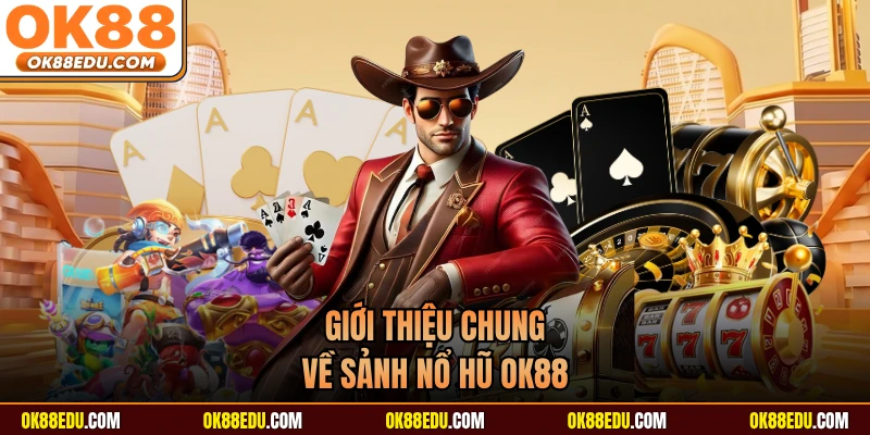Giới thiệu chung về sảnh nổ hũ OK88