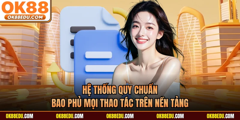 Hệ thống quy chuẩn bao phủ mọi thao tác trên nền tảng