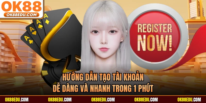 Hướng dẫn tạo tài khoản dễ dàng và nhanh trong 1 phút