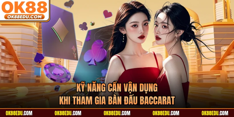 Kỹ năng cần vận dụng khi tham gia bàn đấu Baccarat