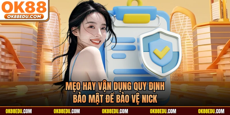 Mẹo hay vận dụng quy định bảo mật để bảo vệ nick