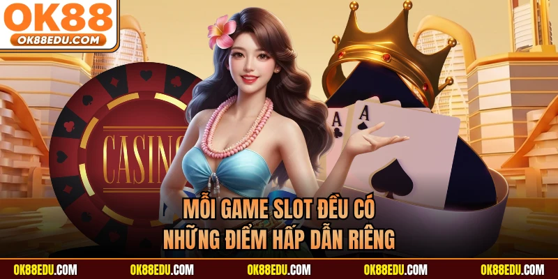 Mỗi game slot đều có những điểm hấp dẫn riêng
