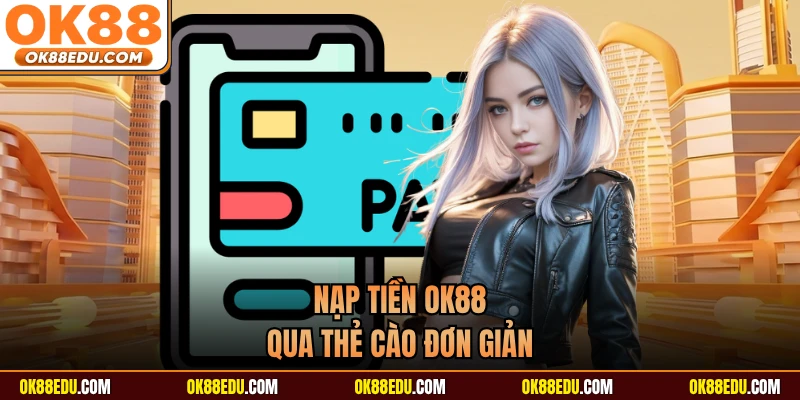 Nạp tiền OK88 qua thẻ cào đơn giản