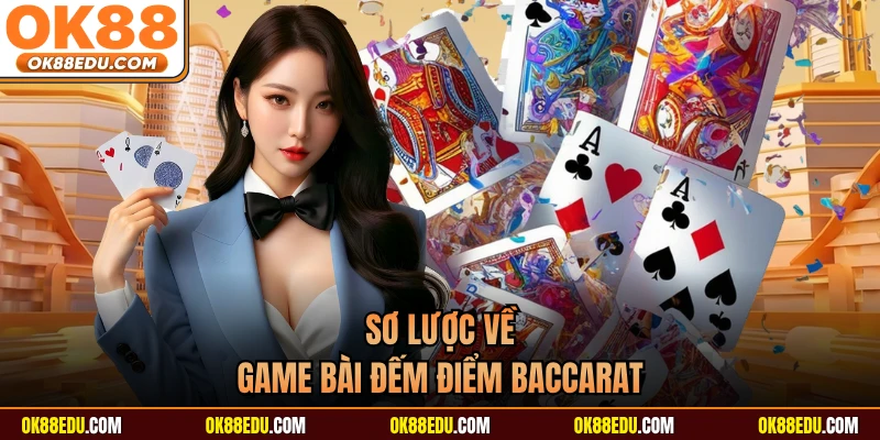 Sơ lược về game bài đếm điểm Baccarat