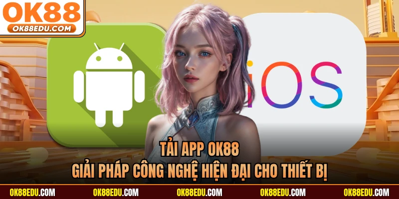 Tải App OK88 - Giải Pháp Công Nghệ Hiện Đại Cho Thiết Bị