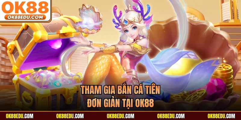 Tham gia bắn cá Tiên đơn giản tại OK88