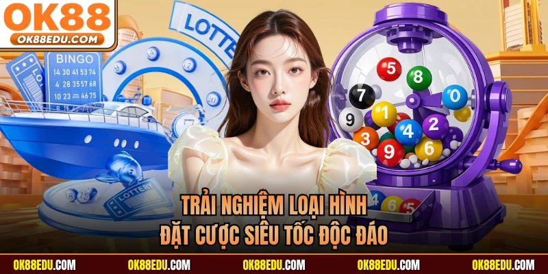 Trải nghiệm loại hình đặt cược siêu tốc độc đáo