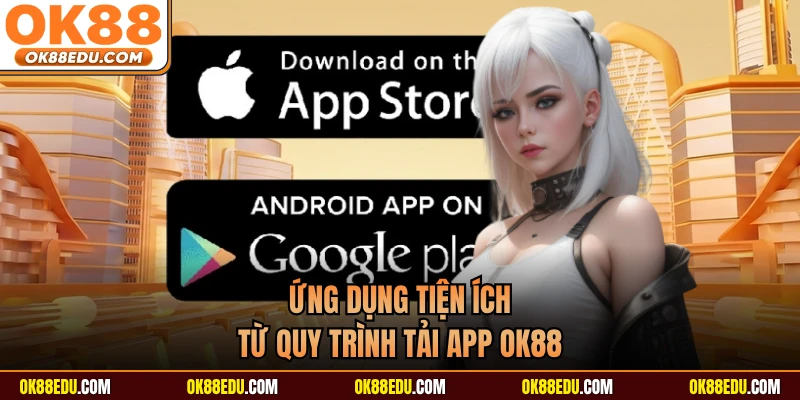 Ứng dụng tiện ích từ quy trình tải app OK88