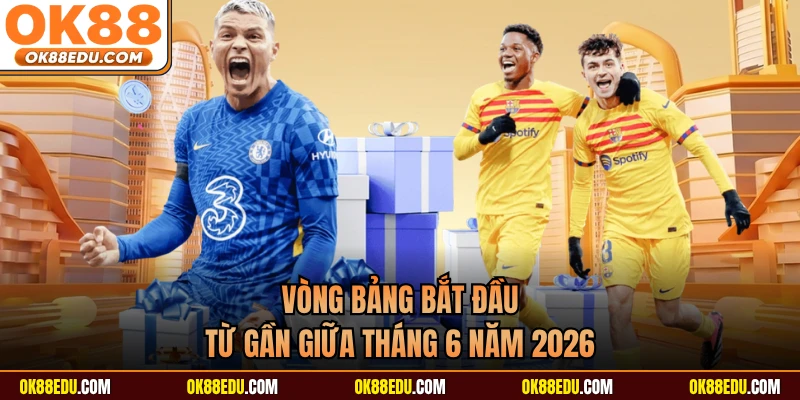 Vòng bảng bắt đầu từ gần giữa tháng 6 năm 2026 